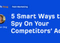 5 Sensible Methods to Spy On Your Opponents’ Advertisements