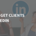 How To Get Purchasers On LinkedIn: Step by Step Course of