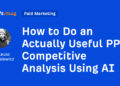 Find out how to Do an Truly Helpful PPC Aggressive Evaluation Utilizing AI