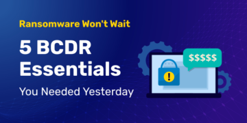 5 BCDR Necessities for Efficient Ransomware Protection