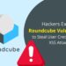 Hackers Exploit Roundcube Vulnerability to Steal Consumer Credentials by way of XSS Assault