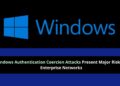 Home windows Authentication Coercion Assaults Current Main Dangers to Enterprise Networks
