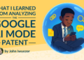 What I Discovered From Analyzing Google’s AI Mode Patent