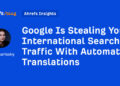 Google Is Stealing Your Worldwide Search Visitors With Automated Translations