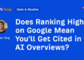 Does Rating Larger on Google Imply You will Get Cited in AI Overviews?
