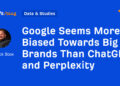 Google Appears Extra Biased In the direction of Massive Manufacturers Than ChatGPT and Perplexity