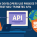 How Builders Use Proxies to Take a look at Geo Focused APIs?