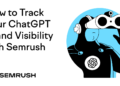 How you can Monitor Your ChatGPT Model Visibility with Semrush