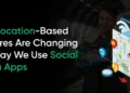 How Location-Based mostly Options Are Altering the Approach We Use Social Media Apps