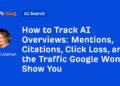 Mentions, Citations, Click on Loss, and the Visitors Google Will not Present You
