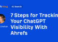 7 Steps for Monitoring Your ChatGPT Visibility With Ahrefs