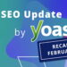 Recap of the February 2026 website positioning Replace by Yoast • Yoast