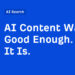 AI Content material Wasn’t Good Sufficient. Now It Is.