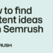 Methods to Discover Content material Concepts with Semrush