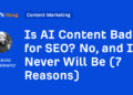 Is AI Content material Unhealthy for search engine optimisation? No, and It By no means Will Be (7 Causes)