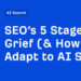 website positioning’s 5 Phases Of Grief (& How To Adapt to AI website positioning)