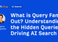 What’s Question Fan-Out? Understanding the Hidden Queries Driving AI Search
