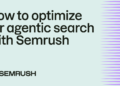 The way to optimize for agentic search with Semrush