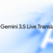 Gemini 3.5 Dwell Translate is right here