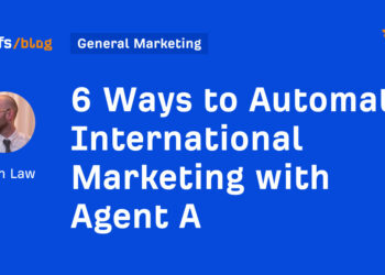 6 Methods to Automate Worldwide Advertising and marketing with Agent A