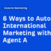 6 Methods to Automate Worldwide Advertising and marketing with Agent A