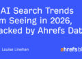 5 AI Search Traits I’m Seeing in 2026, Backed by Ahrefs Information