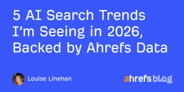 5 AI Search Traits I’m Seeing in 2026, Backed by Ahrefs Information
